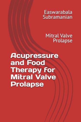 Acupressure and Food Therapy for Mitral Valve Prolapse: Mitral Valve Prolapse (Common People Medical Books - Part 3, Band 143) von Independently published
